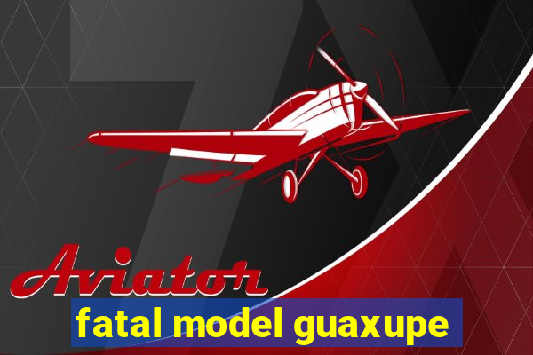 fatal model guaxupe